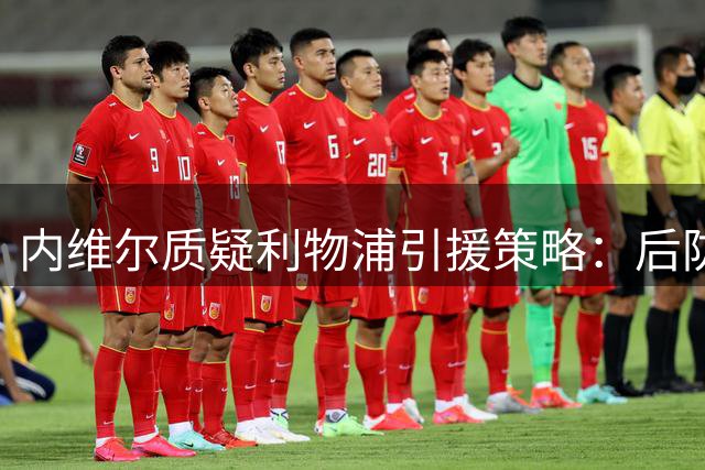 内维尔质疑利物浦引援策略：后防短板恐埋隐患