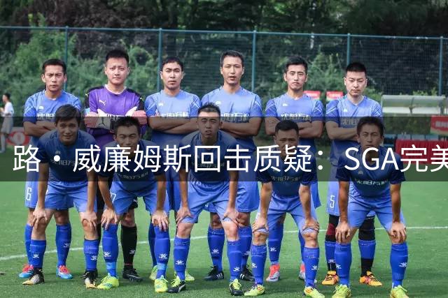 路·威廉姆斯回击质疑：SGA完美具备巨星全部品质